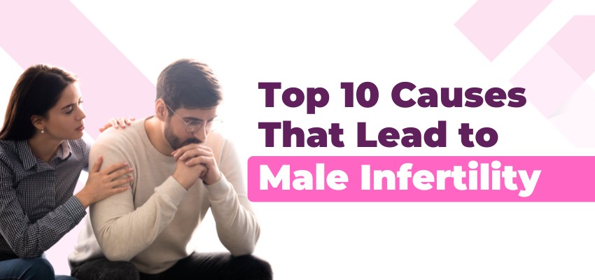 Top 10 Causes That Lead to Male Infertility